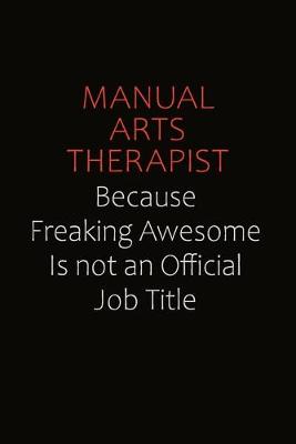 Book cover for Manual arts Therapist Because Freaking Awesome Is Not An Official job Title