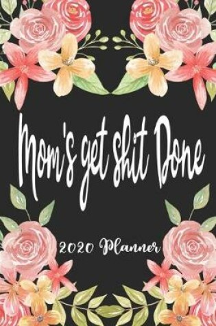 Cover of Moms Get Shit Done 2020 Planner