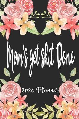 Book cover for Moms Get Shit Done 2020 Planner