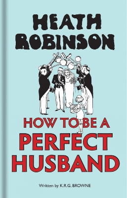 Book cover for Heath Robinson: How to be a Perfect Husband