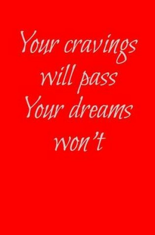 Cover of Your Cravings Will Pass You Dreams Won't