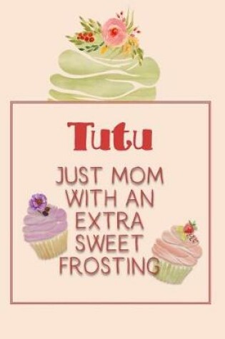 Cover of Tutu Just Mom with an Extra Sweet Frosting