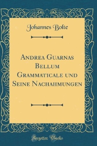 Cover of Andrea Guarnas Bellum Grammaticale Und Seine Nachahmungen (Classic Reprint)