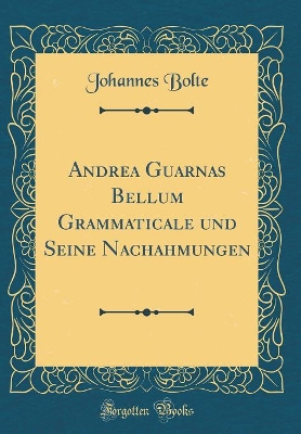 Book cover for Andrea Guarnas Bellum Grammaticale Und Seine Nachahmungen (Classic Reprint)