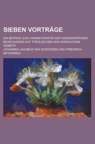 Cover of Sieben Vortrage; Ein Beitrag Zur Charakteristik Der Gegenwartigen Bewegungen Auf Theolischem Und Kirchlichem Gebiete