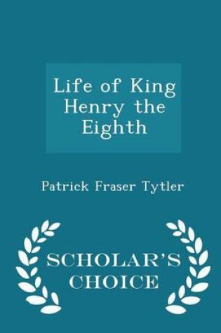 Cover of Life of King Henry the Eighth - Scholar's Choice Edition