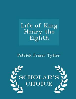 Book cover for Life of King Henry the Eighth - Scholar's Choice Edition