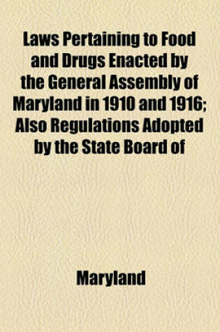 Cover of Laws Pertaining to Food and Drugs Enacted by the General Assembly of Maryland in 1910 and 1916; Also Regulations Adopted by the State Board of