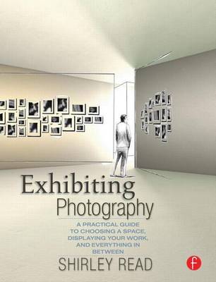 Book cover for Exhibiting Photography: A Practical Guide to Choosing a Space, Displaying Your Work, and Everything in Between