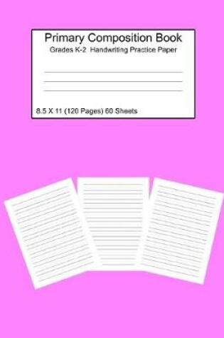 Cover of Primary Composition Notebook Grades K-2 Handwriting Practice Paper 8.5 X 11 120 Pages Pink