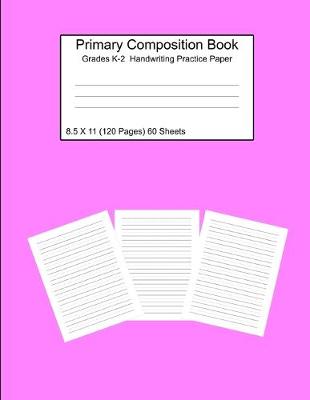 Book cover for Primary Composition Notebook Grades K-2 Handwriting Practice Paper 8.5 X 11 120 Pages Pink