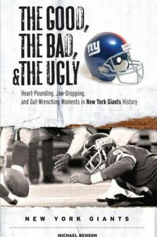 Cover of Good, the Bad, & the Ugly: New York Giants, The: Heart-Pounding, Jaw-Dropping, and Gut-Wrenching Moments from New York Giants History