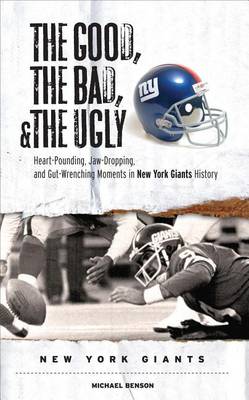 Cover of Good, the Bad, & the Ugly: New York Giants, The: Heart-Pounding, Jaw-Dropping, and Gut-Wrenching Moments from New York Giants History