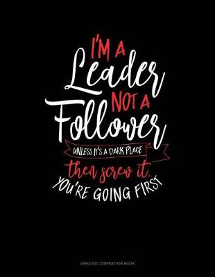 Book cover for I'm a Leader Not a Follower Unless It's a Dark Place Then Screw It You're Going First