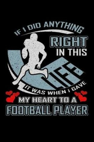 Cover of If I Did Anything Right in This Life It Was When I Gave My Heart to a Football Player