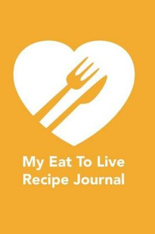 Cover of My Eat To Live Recipe Journal