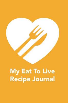 Book cover for My Eat To Live Recipe Journal