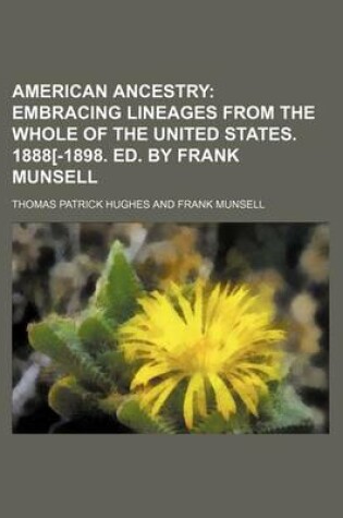 Cover of American Ancestry; Embracing Lineages from the Whole of the United States. 1888[-1898. Ed. by Frank Munsell