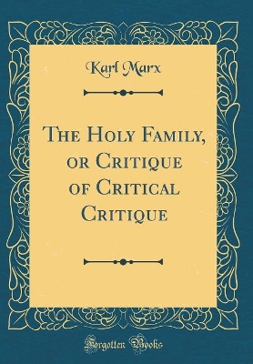 Book cover for The Holy Family, or Critique of Critical Critique (Classic Reprint)