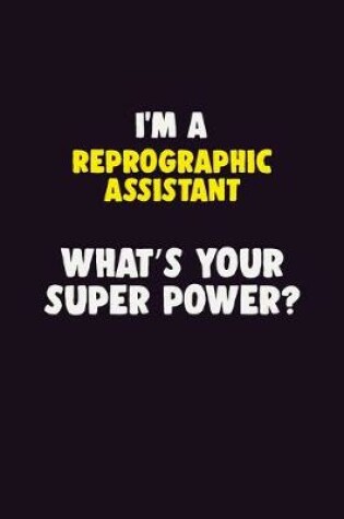 Cover of I'M A Reprographic Assistant, What's Your Super Power?