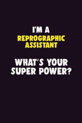 Book cover for I'M A Reprographic Assistant, What's Your Super Power?