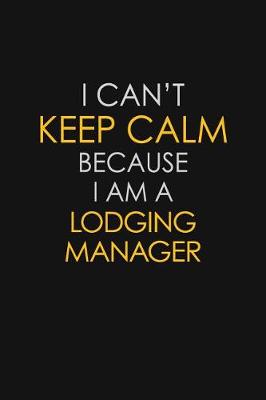 Book cover for I Can't Keep Calm Because I Am A Lodging Manager