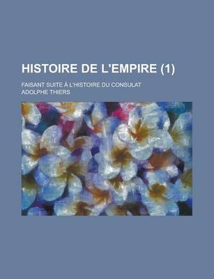 Book cover for Histoire de L'Empire; Faisant Suite A L'Histoire Du Consulat (1)