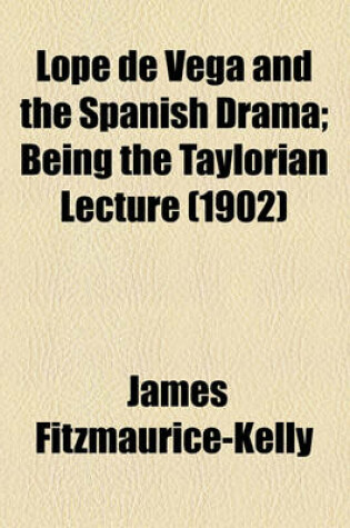 Cover of Lope de Vega and the Spanish Drama; Being the Taylorian Lecture (1902)