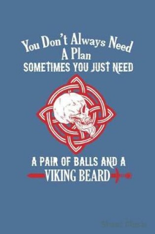 Cover of You Don't Always Need a Plan Sometimes You Just Need a Pair of Balls and a Viking Beard Sheet Music