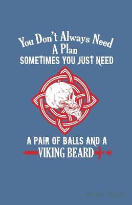 Book cover for You Don't Always Need a Plan Sometimes You Just Need a Pair of Balls and a Viking Beard Sheet Music