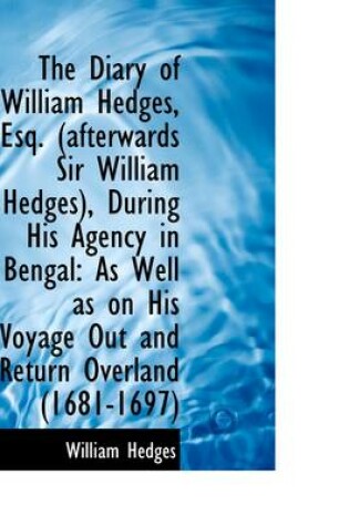 Cover of The Diary of William Hedges, Esq. (Afterwards Sir William Hedges), During His Agency in Bengal