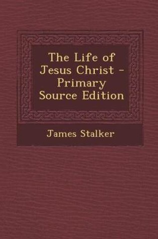 Cover of The Life of Jesus Christ - Primary Source Edition