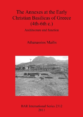 Cover of The Annexes at the Early Christian Basilicas of Greece (4th-6th C.)