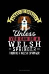 Book cover for Always Be Yourself Unless You Can Be a Welsh Springer Then Be a Welsh Springer