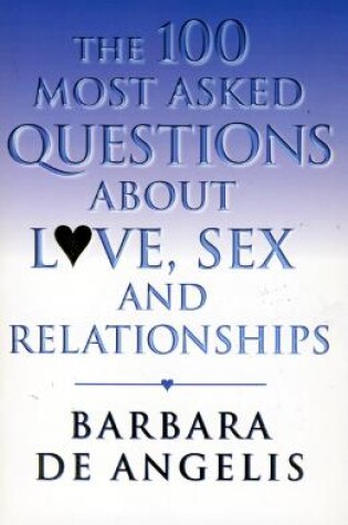 Cover of The 100 Most Asked Questions About Love, Sex and Relationships