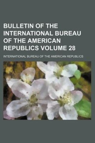 Cover of Bulletin of the International Bureau of the American Republics Volume 28