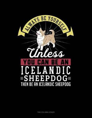 Book cover for Always Be Yourself Unless You Can Be an Icelandic Sheepdog Then Be an Icelandic Sheepdog