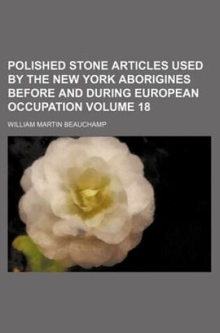 Cover of Polished Stone Articles Used by the New York Aborigines Before and During European Occupation Volume 18