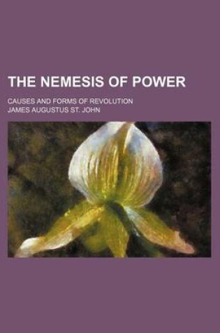 Cover of The Nemesis of Power; Causes and Forms of Revolution