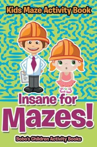 Cover of Insane for Mazes! Kids Maze Activity Book