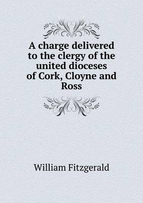 Book cover for A charge delivered to the clergy of the united dioceses of Cork, Cloyne and Ross