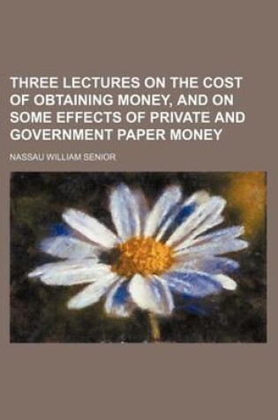 Cover of Three Lectures on the Cost of Obtaining Money, and on Some Effects of Private and Government Paper Money