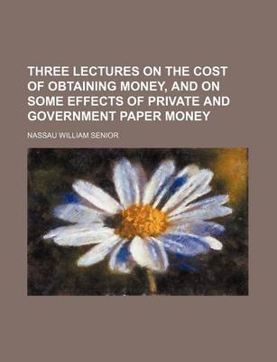 Book cover for Three Lectures on the Cost of Obtaining Money, and on Some Effects of Private and Government Paper Money