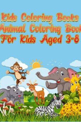 Cover of Kids Coloring Books Animal Coloring Book For Kids Aged 3-8