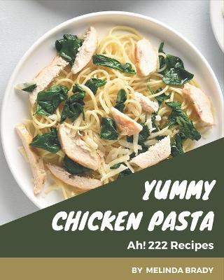 Book cover for Ah! 222 Yummy Chicken Pasta Recipes