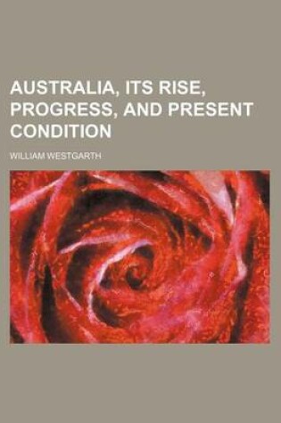 Cover of Australia, Its Rise, Progress, and Present Condition