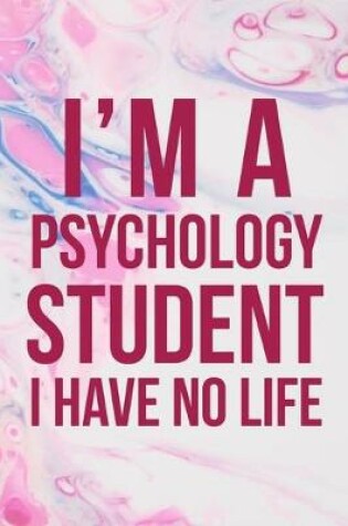 Cover of I'm A Psychology Student I Have No Life