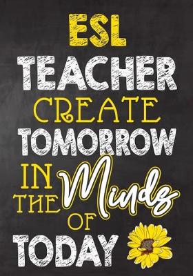 Book cover for ESL Teacher Create Tomorrow in The Minds Of Today