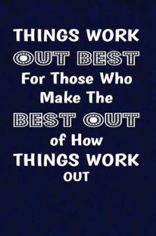 Cover of Things work out best for those who make the best out of how things work out.