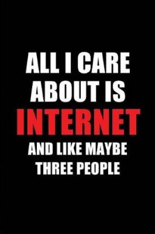 Cover of All I Care about Is Internet and Like Maybe Three People